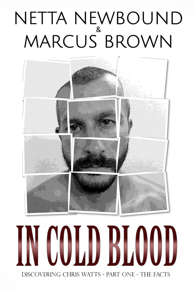 ‘In Cold Blood – Discovering Chris Watts: The Facts – Part One’ by Netta Newbound & Marcus Brown